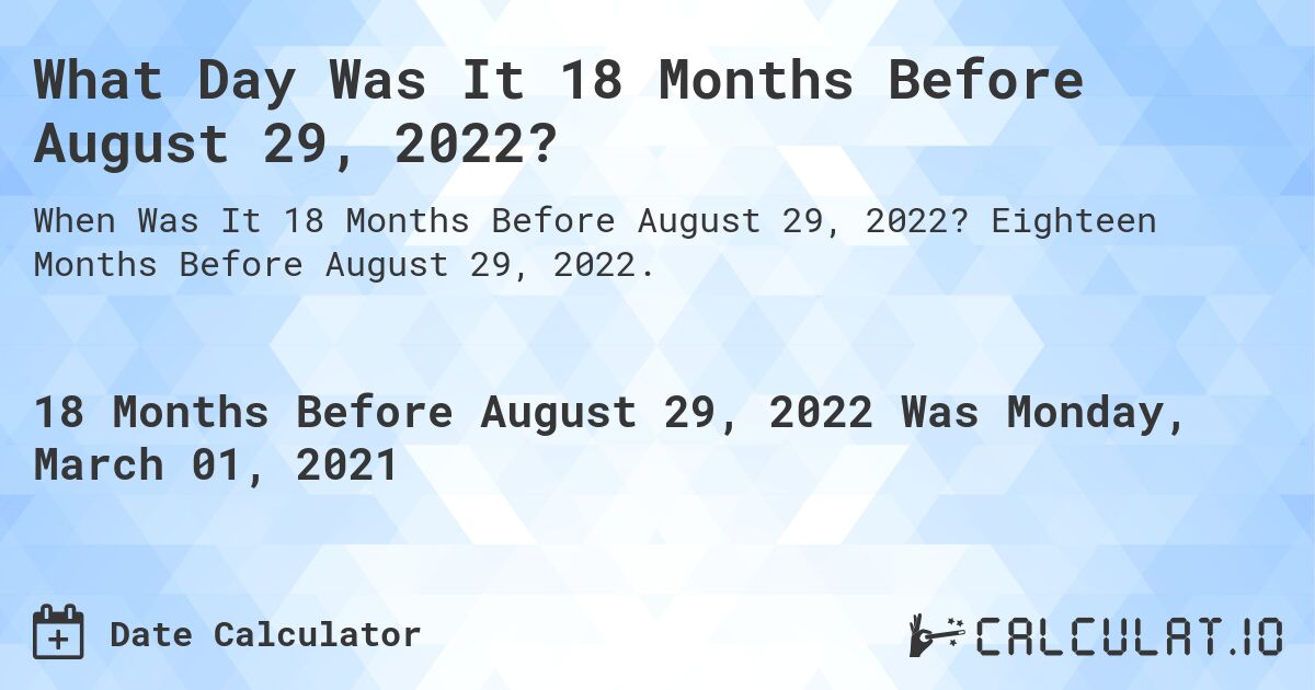 What Day Was It 18 Months Before August 29, 2022?. Eighteen Months Before August 29, 2022.