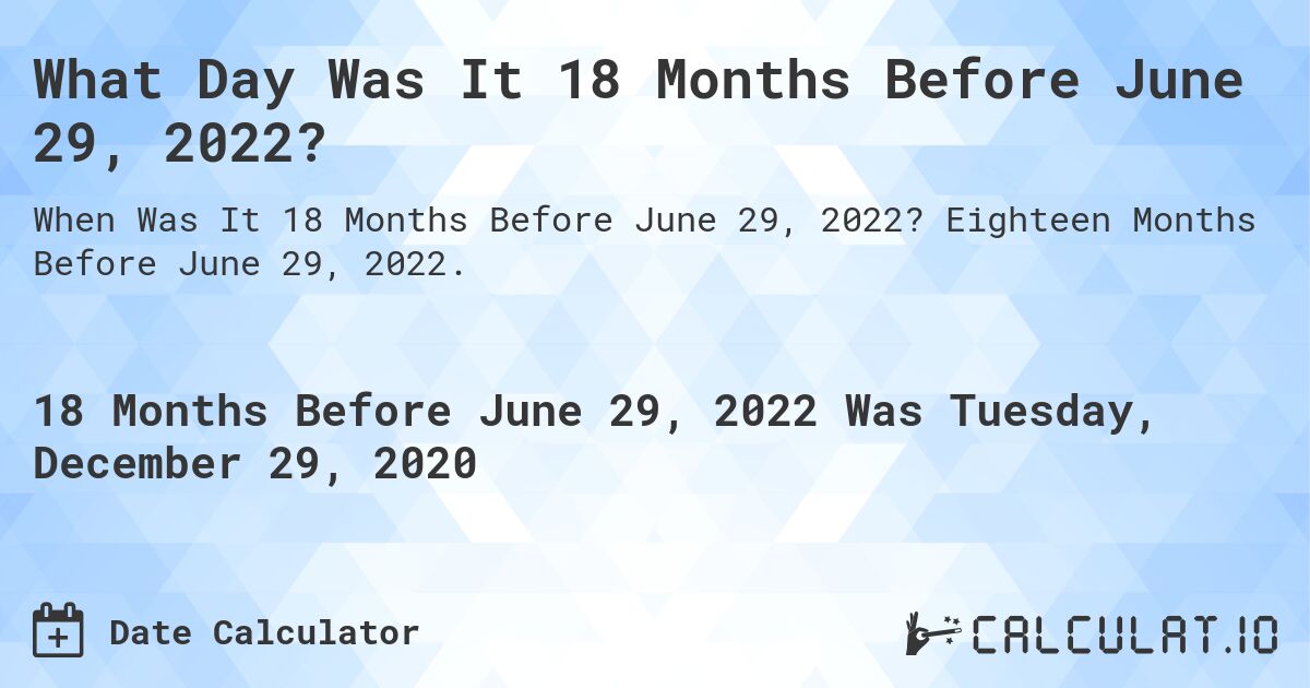 What Day Was It 18 Months Before June 29, 2022?. Eighteen Months Before June 29, 2022.