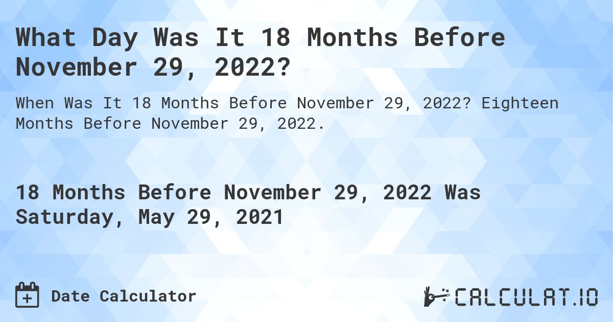 What Day Was It 18 Months Before November 29, 2022?. Eighteen Months Before November 29, 2022.