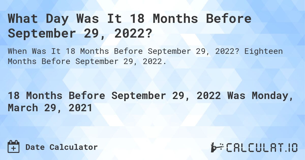 What Day Was It 18 Months Before September 29, 2022?. Eighteen Months Before September 29, 2022.