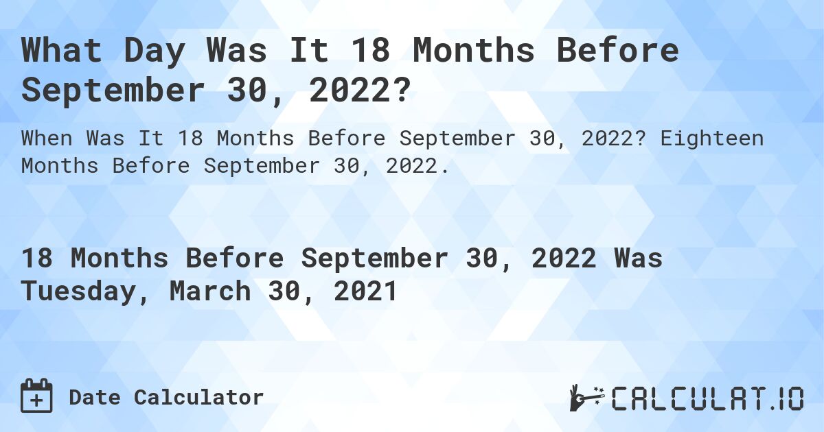 What Day Was It 18 Months Before September 30, 2022?. Eighteen Months Before September 30, 2022.