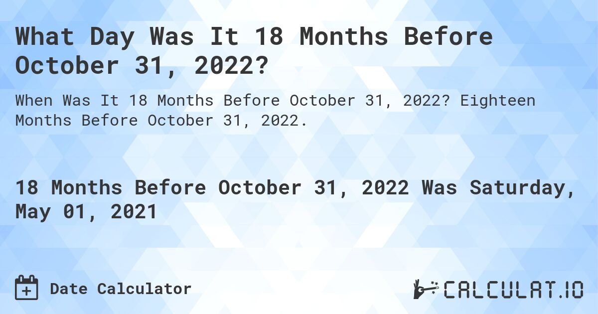 What Day Was It 18 Months Before October 31, 2022?. Eighteen Months Before October 31, 2022.