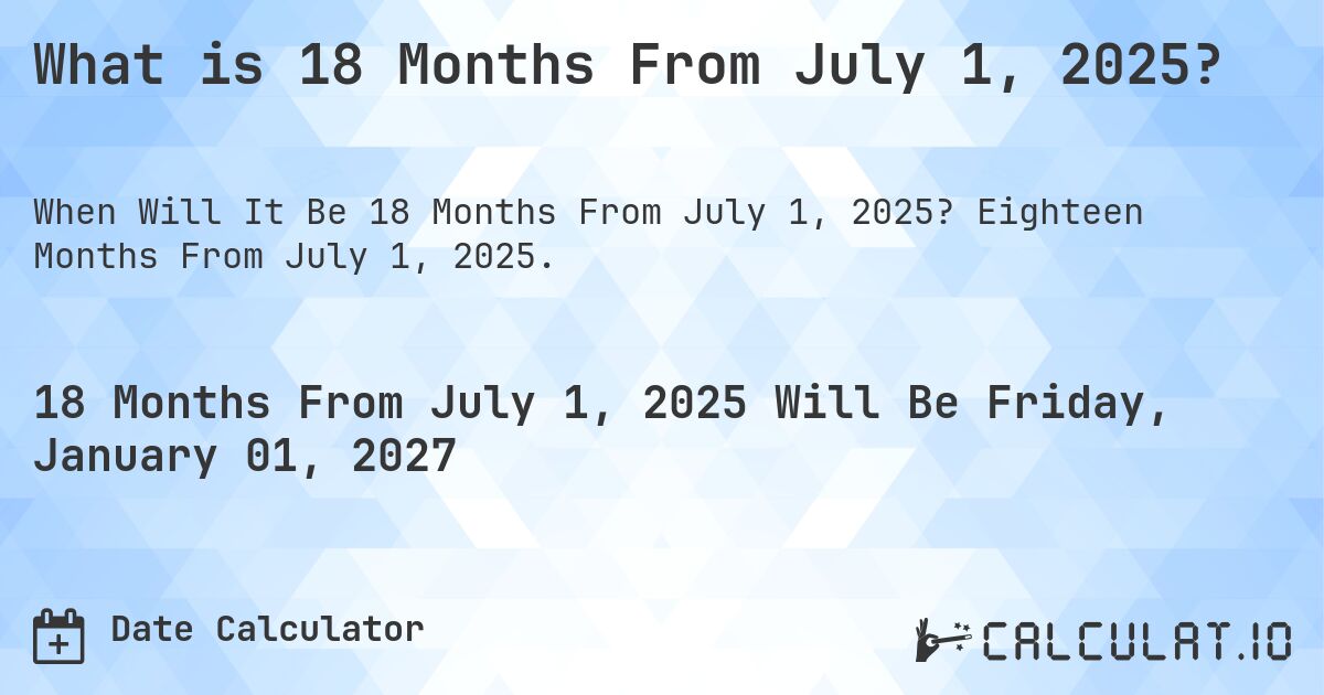 What is 18 Months From July 1, 2025?. Eighteen Months From July 1, 2025.