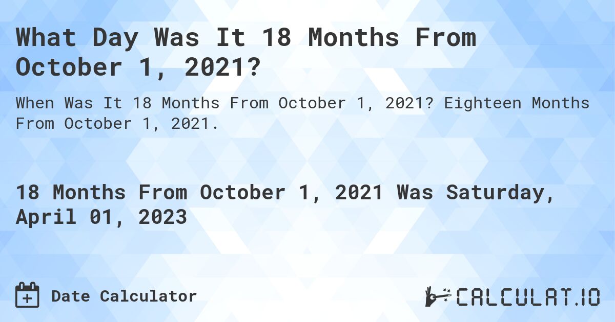 What Day Was It 18 Months From October 1, 2021?. Eighteen Months From October 1, 2021.