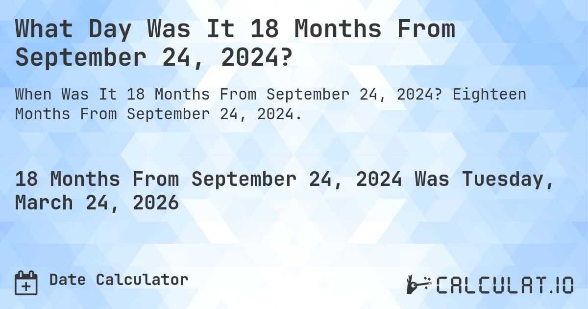 What Day Was It 18 Months From September 24, 2024?. Eighteen Months From September 24, 2024.