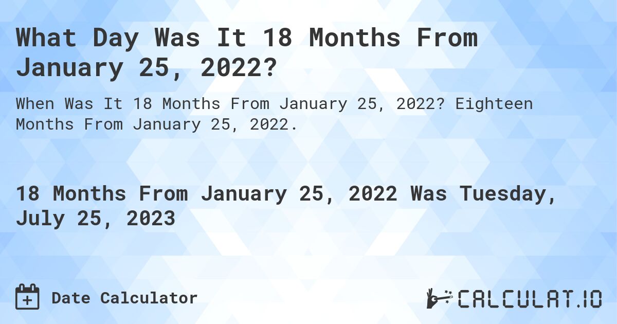 What Day Was It 18 Months From January 25, 2022?. Eighteen Months From January 25, 2022.