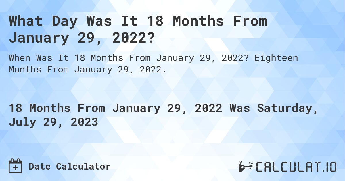 What Day Was It 18 Months From January 29, 2022?. Eighteen Months From January 29, 2022.