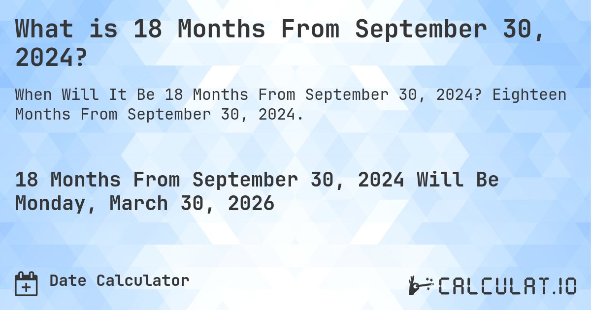 What is 18 Months From September 30, 2024?. Eighteen Months From September 30, 2024.