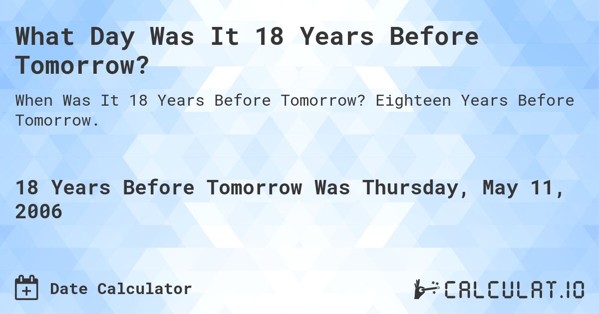 What Day Was It 18 Years Before Tomorrow?. Eighteen Years Before Tomorrow.