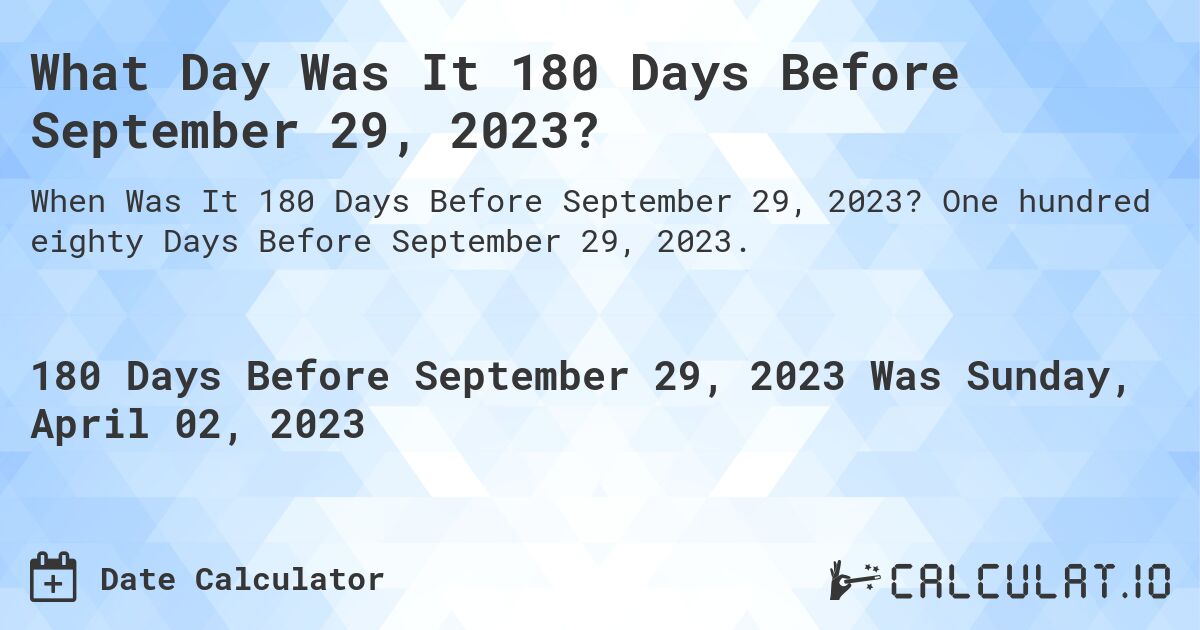 What Day Was It 180 Days Before September 29, 2023?. One hundred eighty Days Before September 29, 2023.