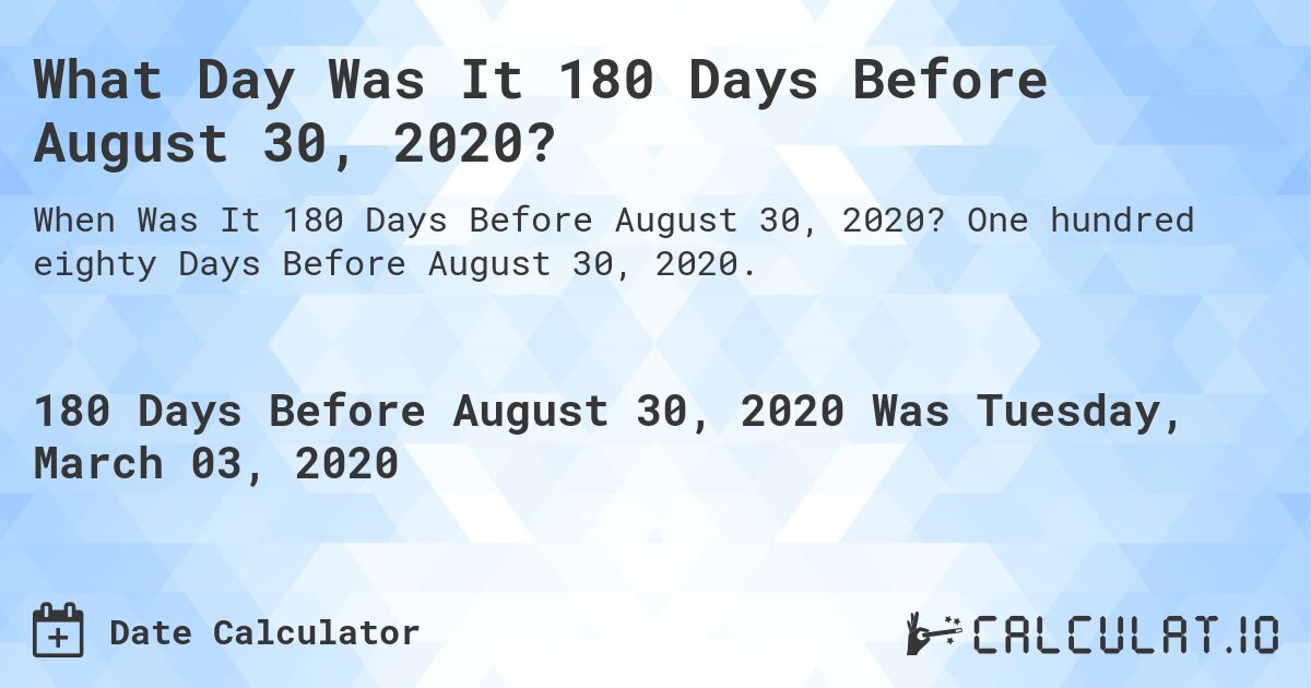 What Day Was It 180 Days Before August 30, 2020?. One hundred eighty Days Before August 30, 2020.
