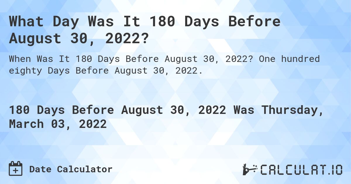 What Day Was It 180 Days Before August 30, 2022?. One hundred eighty Days Before August 30, 2022.