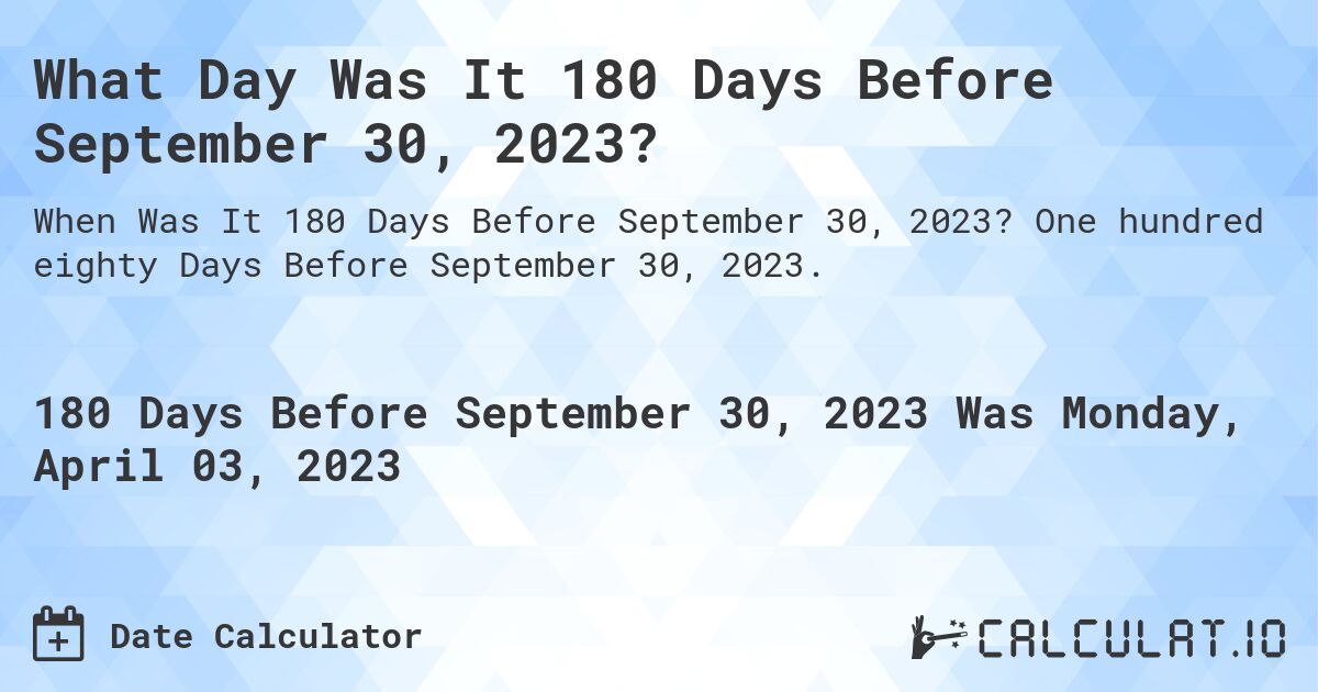 What Day Was It 180 Days Before September 30, 2023?. One hundred eighty Days Before September 30, 2023.