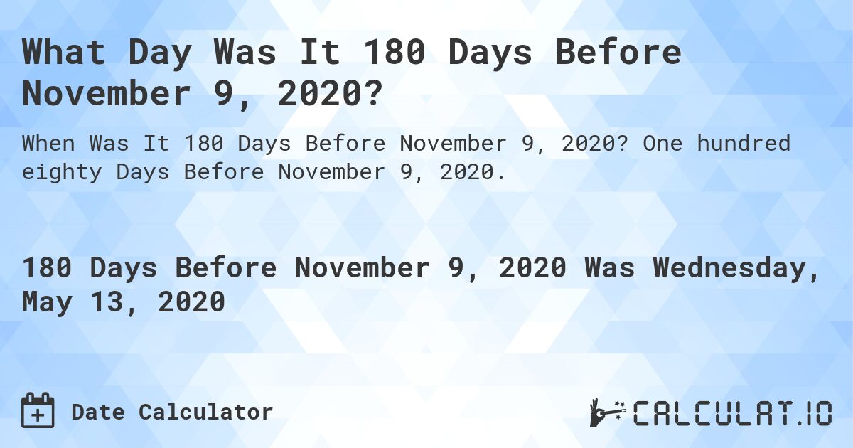 What Day Was It 180 Days Before November 9, 2020?. One hundred eighty Days Before November 9, 2020.