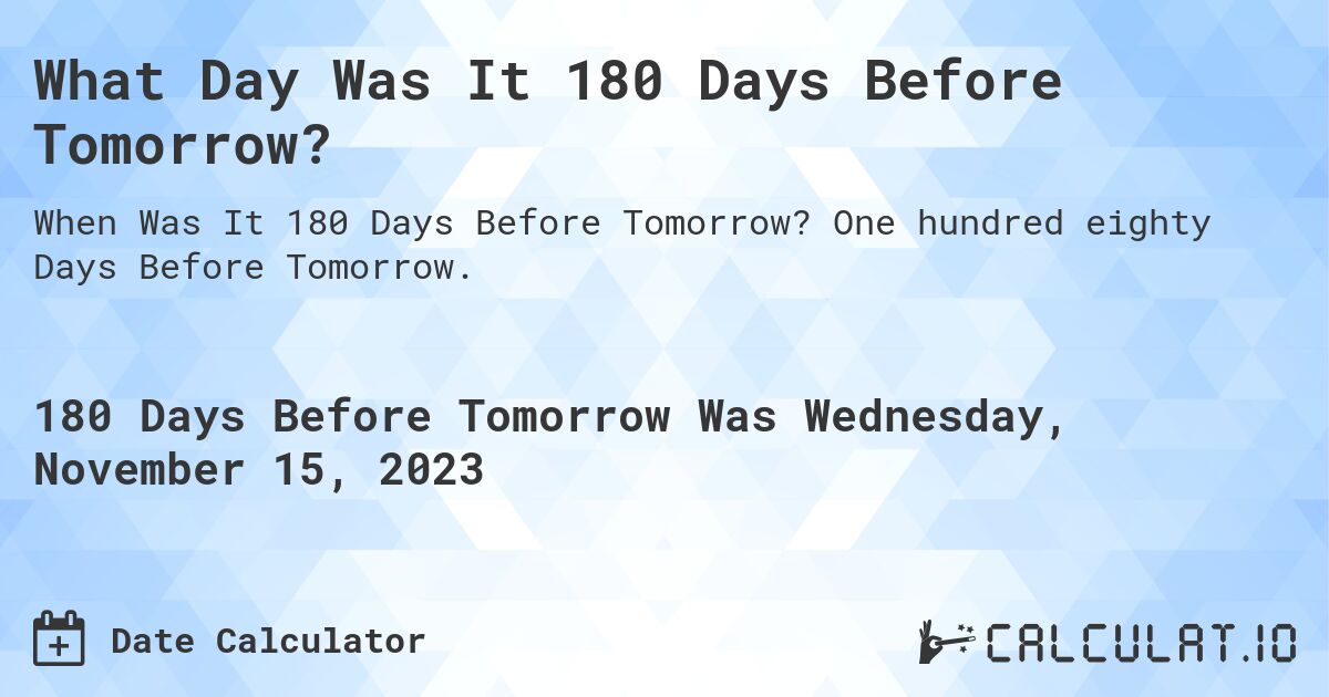 What Day Was It 180 Days Before Tomorrow?. One hundred eighty Days Before Tomorrow.
