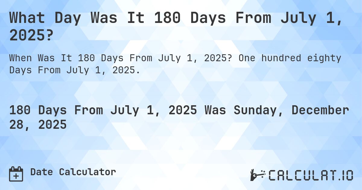 What Day Was It 180 Days From July 1, 2025?. One hundred eighty Days From July 1, 2025.