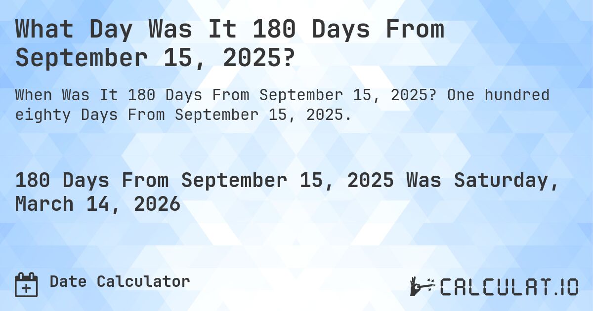 What Day Was It 180 Days From September 15, 2025?. One hundred eighty Days From September 15, 2025.