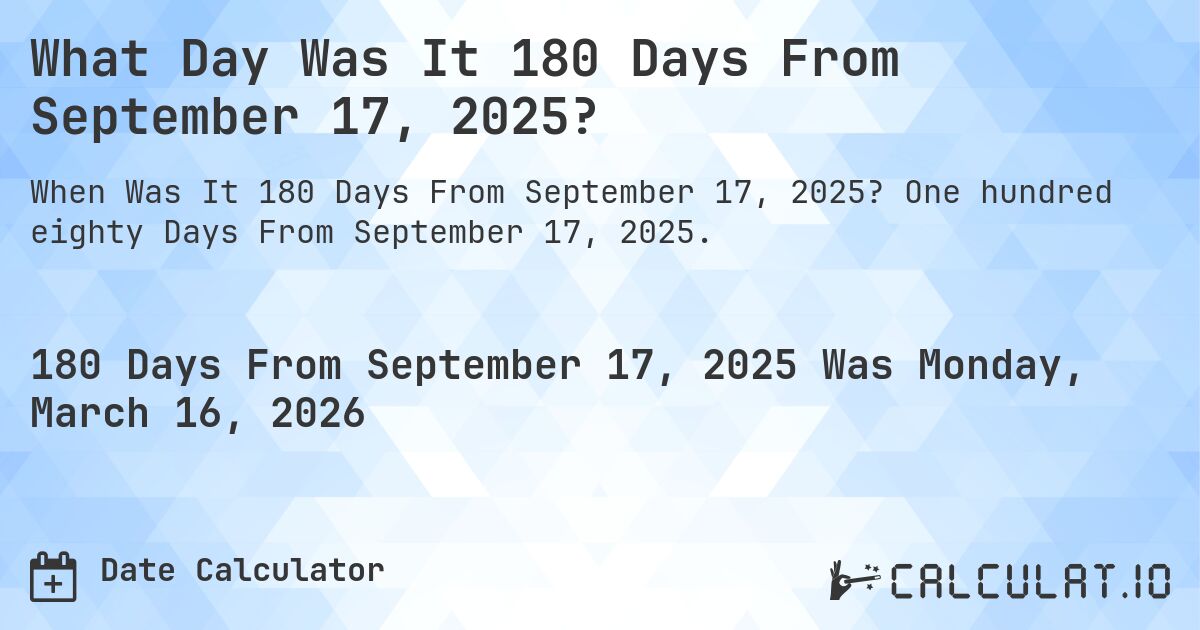 What Day Was It 180 Days From September 17, 2025?. One hundred eighty Days From September 17, 2025.
