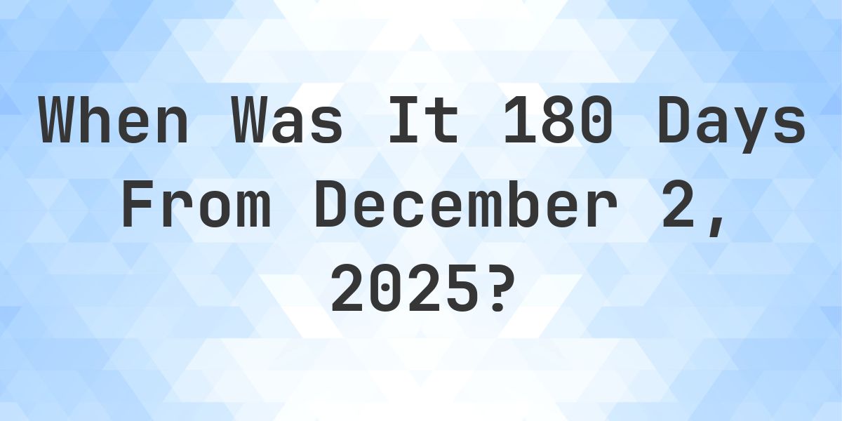 What Day Was It 180 Days From December 2, 2025? - Calculatio