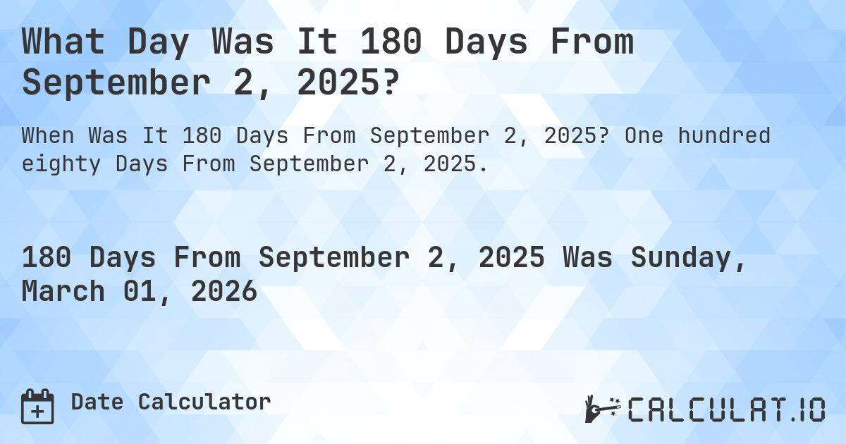 What Day Was It 180 Days From September 2, 2025?. One hundred eighty Days From September 2, 2025.