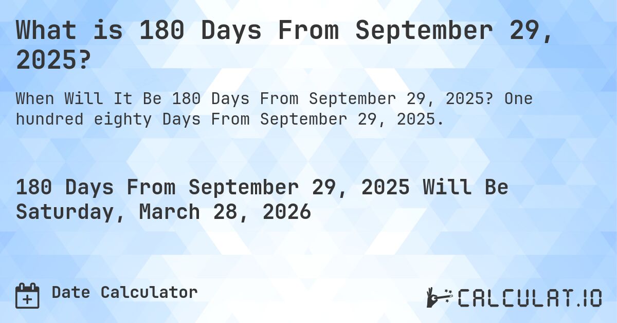What is 180 Days From September 29, 2025?. One hundred eighty Days From September 29, 2025.