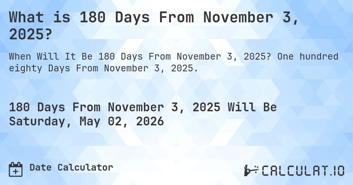 What is 180 Days From November 3, 2025?. One hundred eighty Days From November 3, 2025.