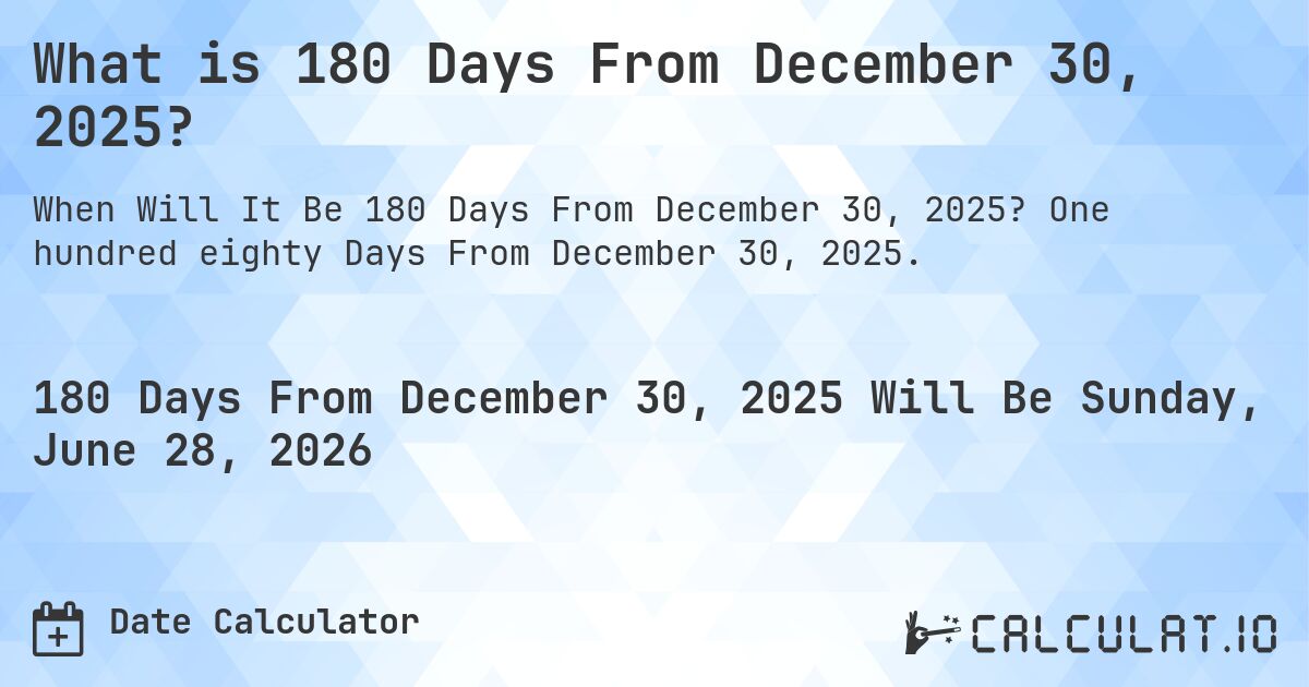 What is 180 Days From December 30, 2025?. One hundred eighty Days From December 30, 2025.