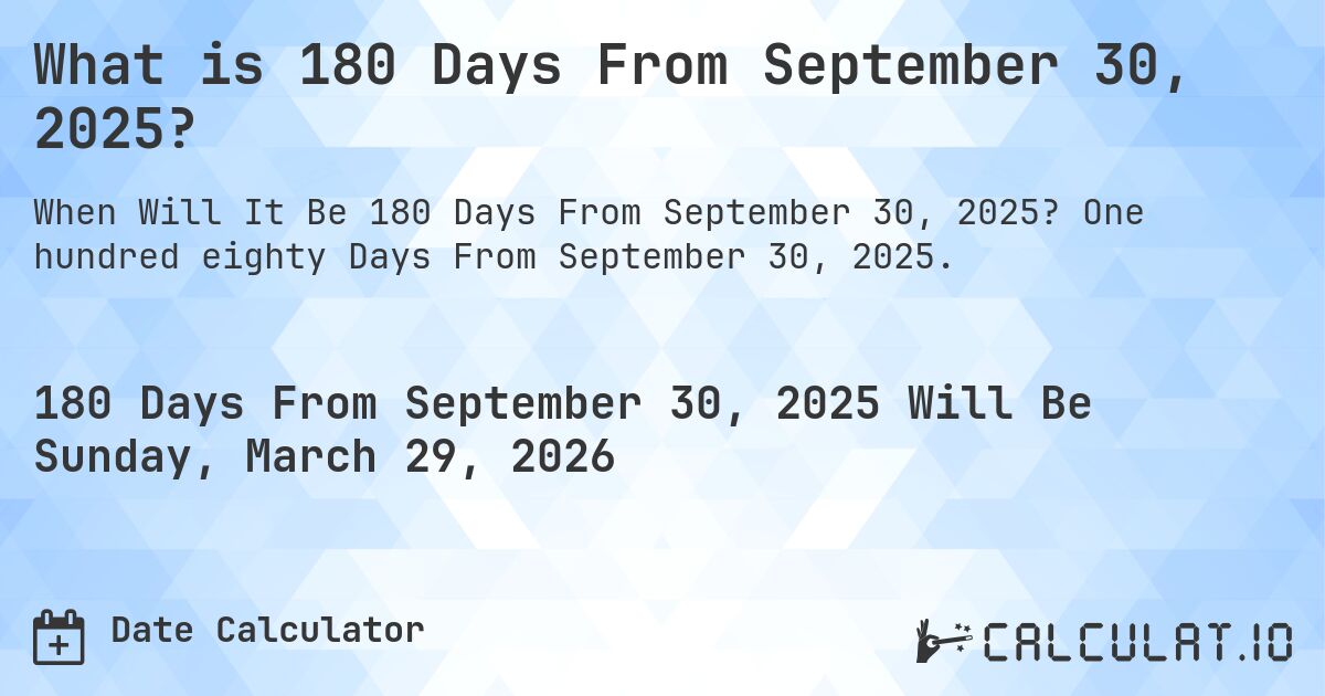 What is 180 Days From September 30, 2025?. One hundred eighty Days From September 30, 2025.