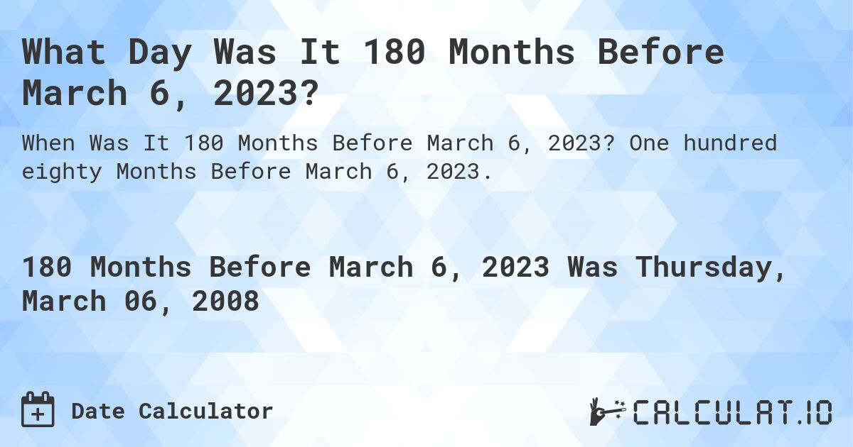 What Day Was It 180 Months Before March 6, 2023?. One hundred eighty Months Before March 6, 2023.