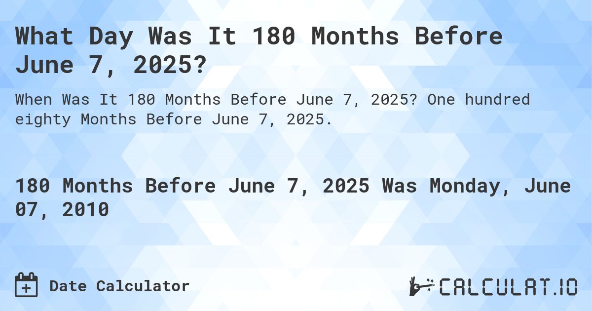 What Day Was It 180 Months Before June 7, 2025?. One hundred eighty Months Before June 7, 2025.