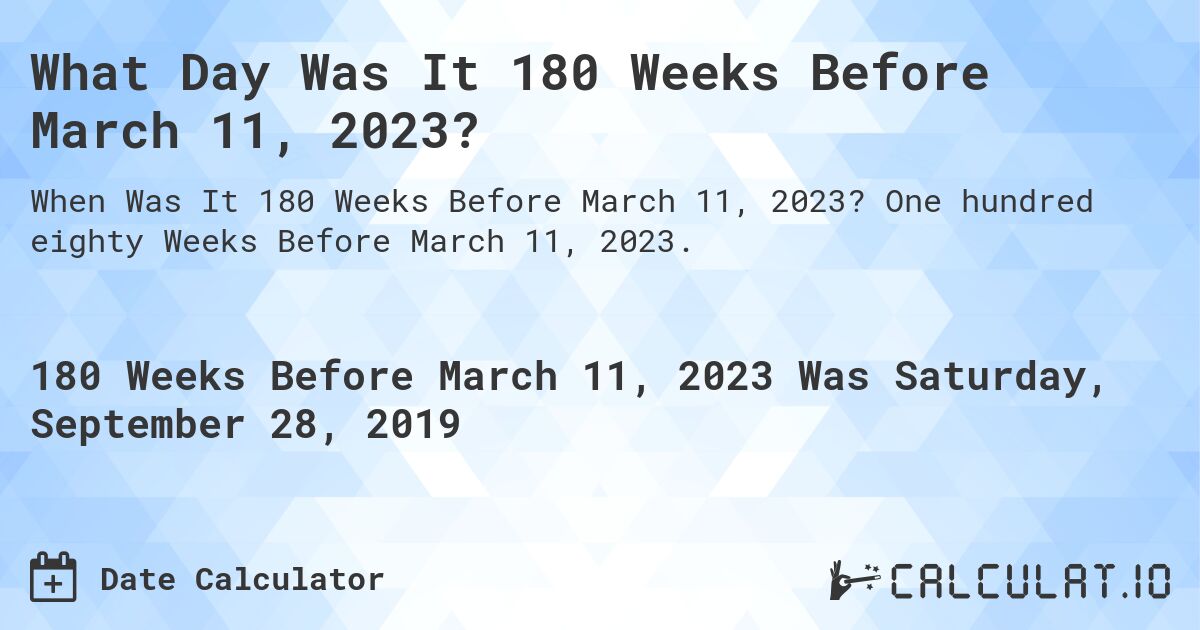What Day Was It 180 Weeks Before March 11, 2023?. One hundred eighty Weeks Before March 11, 2023.