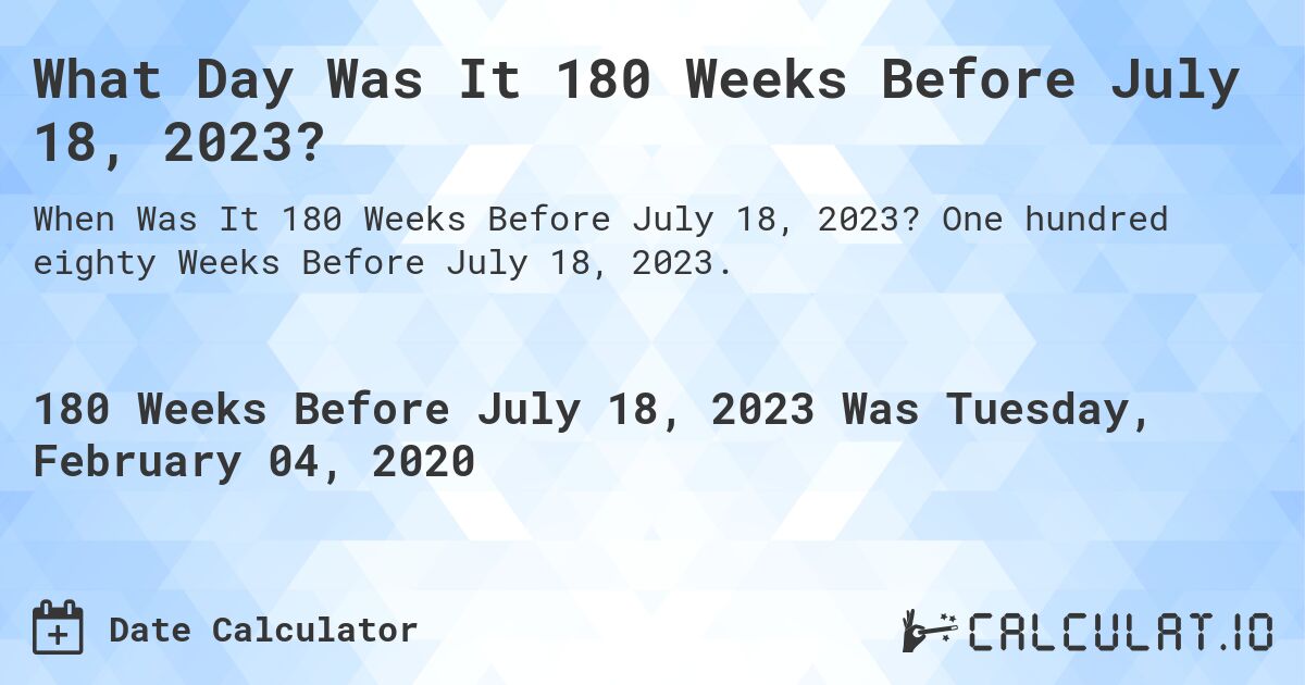 What Day Was It 180 Weeks Before July 18, 2023?. One hundred eighty Weeks Before July 18, 2023.