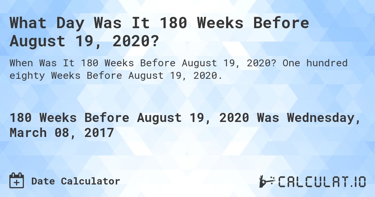 What Day Was It 180 Weeks Before August 19, 2020?. One hundred eighty Weeks Before August 19, 2020.