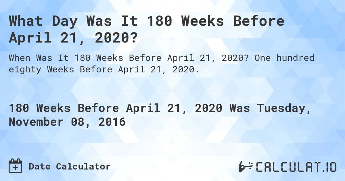 What Day Was It 180 Weeks Before April 21, 2020?. One hundred eighty Weeks Before April 21, 2020.