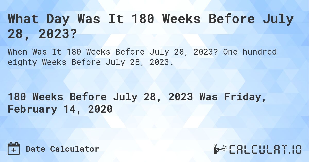 What Day Was It 180 Weeks Before July 28, 2023?. One hundred eighty Weeks Before July 28, 2023.