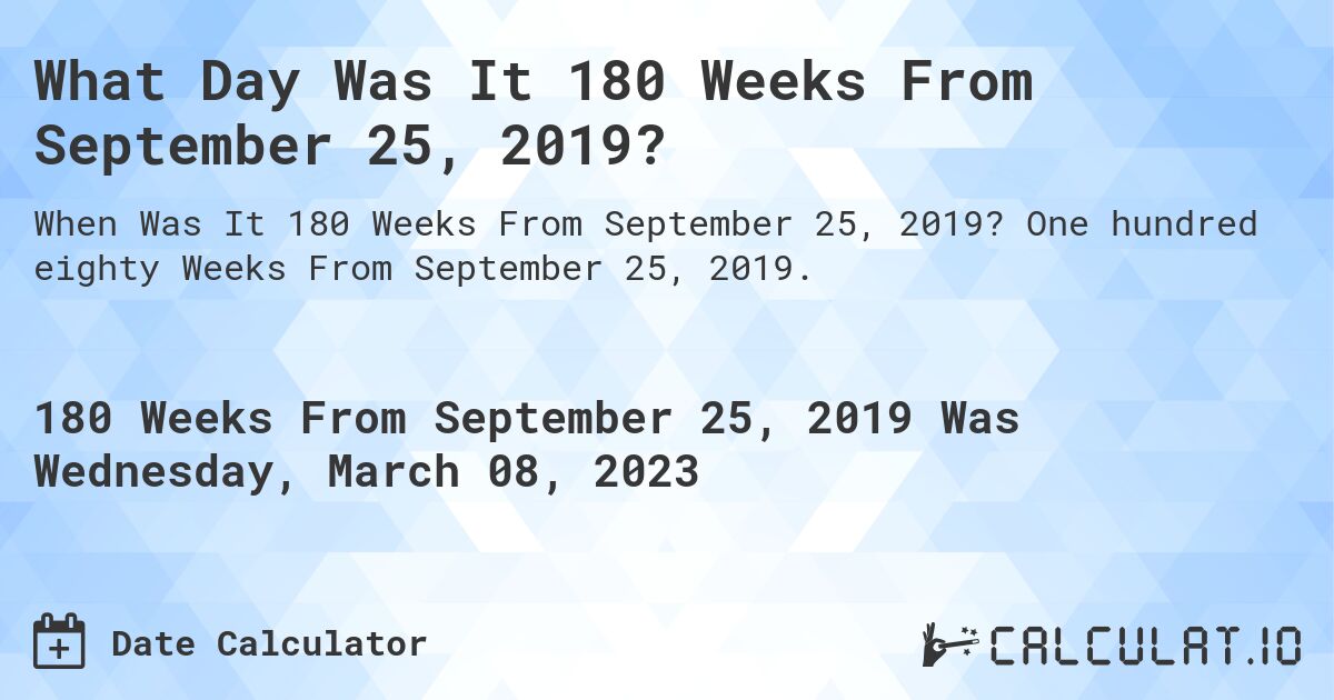 What Day Was It 180 Weeks From September 25, 2019?. One hundred eighty Weeks From September 25, 2019.