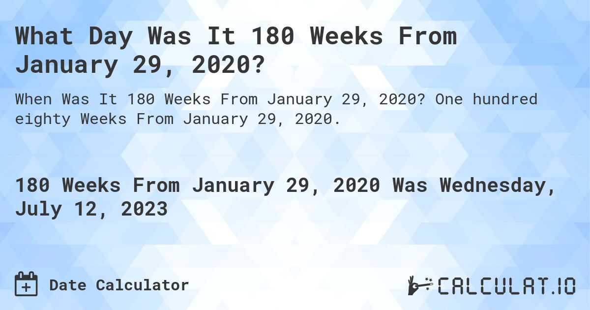What Day Was It 180 Weeks From January 29, 2020?. One hundred eighty Weeks From January 29, 2020.