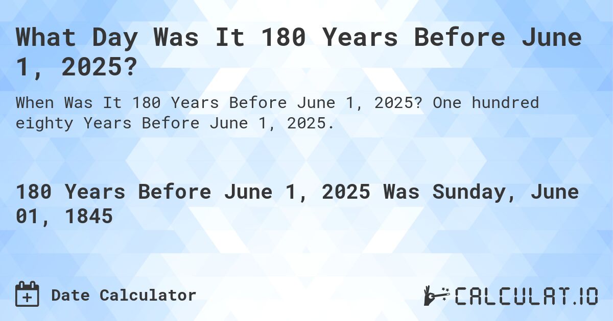 What Day Was It 180 Years Before June 1, 2025?. One hundred eighty Years Before June 1, 2025.
