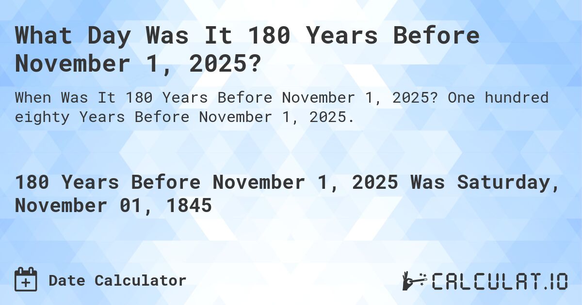 What Day Was It 180 Years Before November 1, 2025?. One hundred eighty Years Before November 1, 2025.