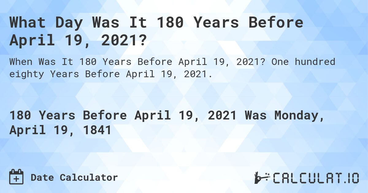 What Day Was It 180 Years Before April 19, 2021?. One hundred eighty Years Before April 19, 2021.