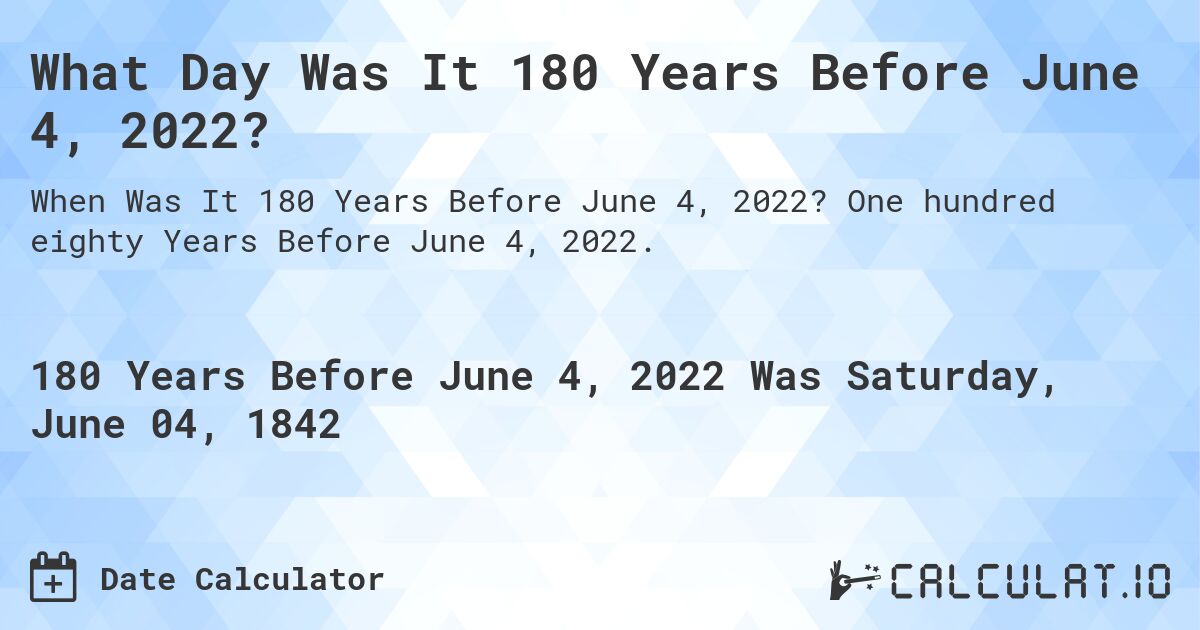 What Day Was It 180 Years Before June 4, 2022?. One hundred eighty Years Before June 4, 2022.
