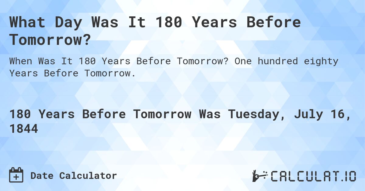 What Day Was It 180 Years Before Tomorrow?. One hundred eighty Years Before Tomorrow.