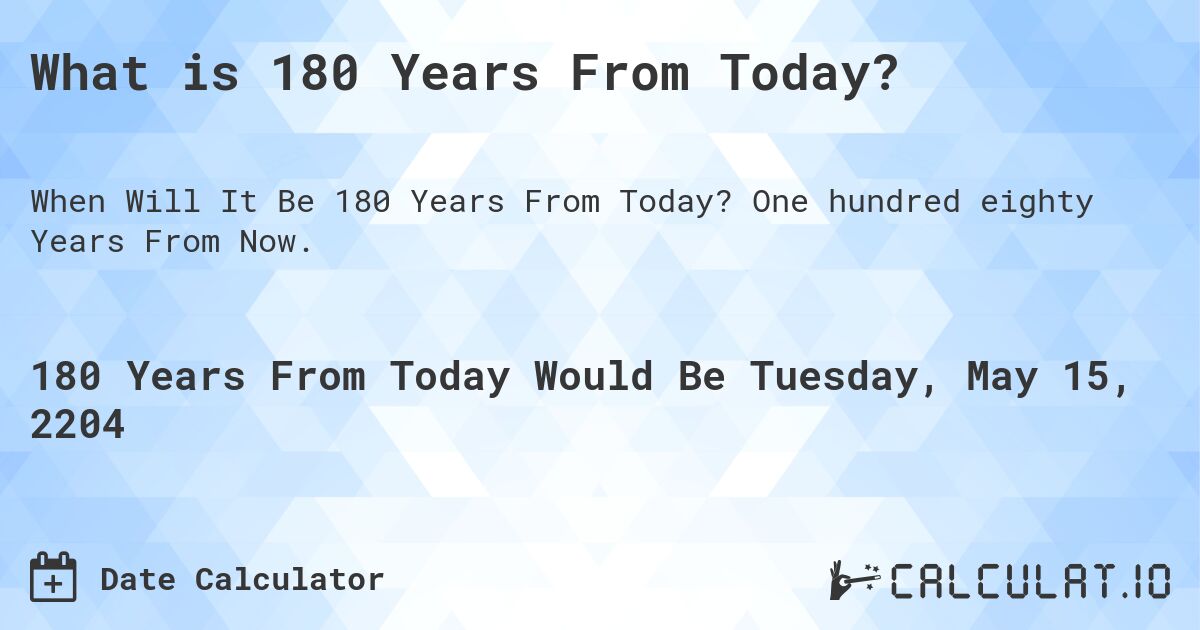 What is 180 Years From Today?. One hundred eighty Years From Now.