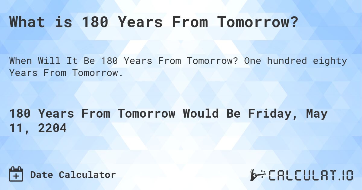 What is 180 Years From Tomorrow?. One hundred eighty Years From Tomorrow.
