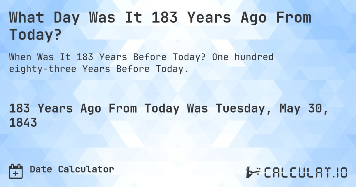 What Day Was It 183 Years Ago From Today?. One hundred eighty-three Years Before Today.