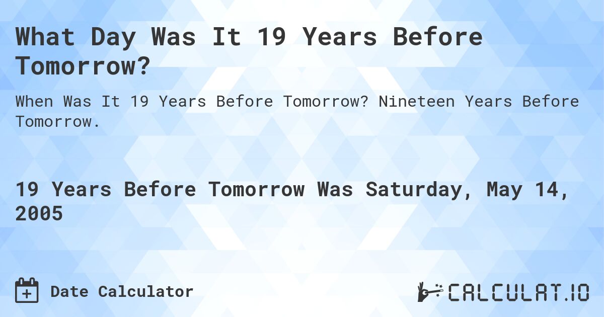What Day Was It 19 Years Before Tomorrow?. Nineteen Years Before Tomorrow.