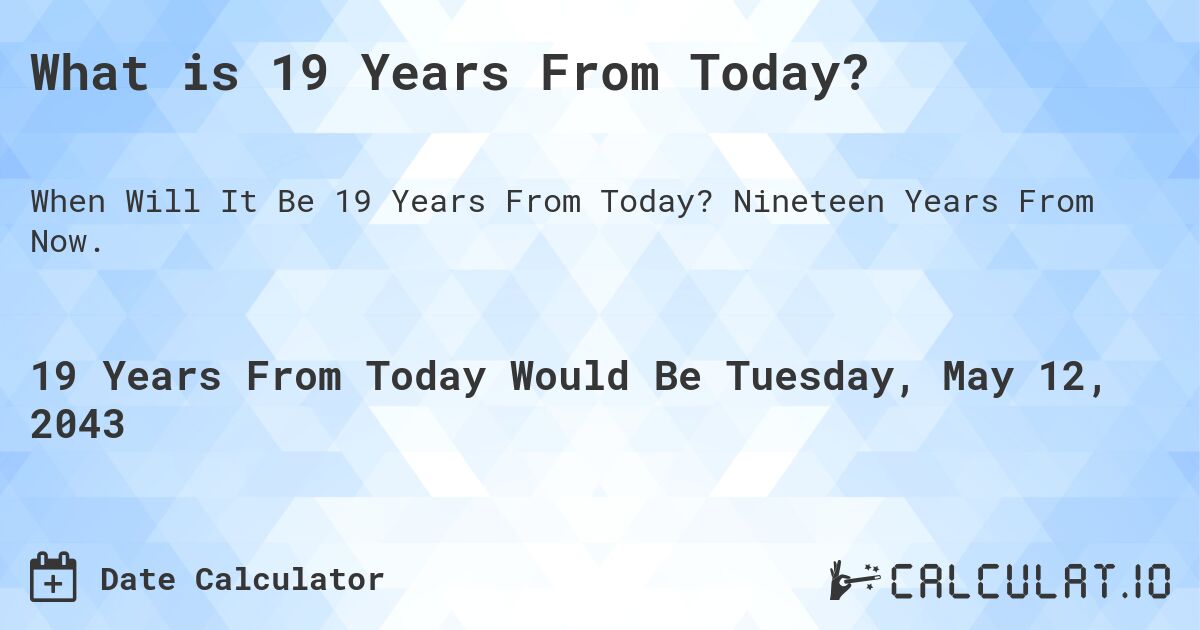 What is 19 Years From Today?. Nineteen Years From Now.