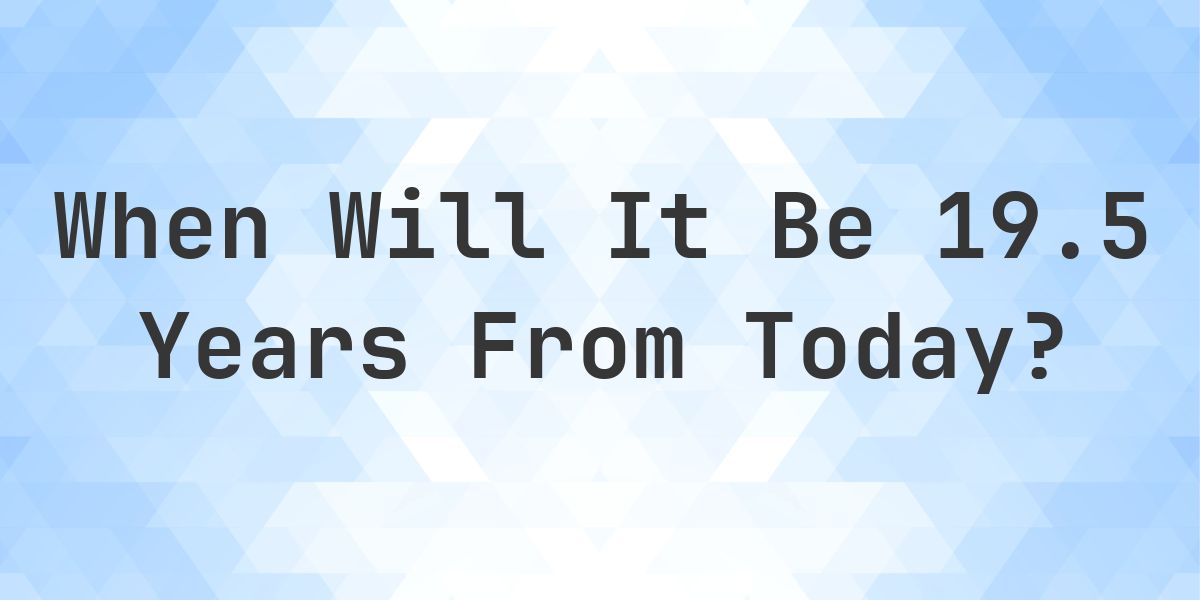 What is 19.5 Years From Today? - Calculatio