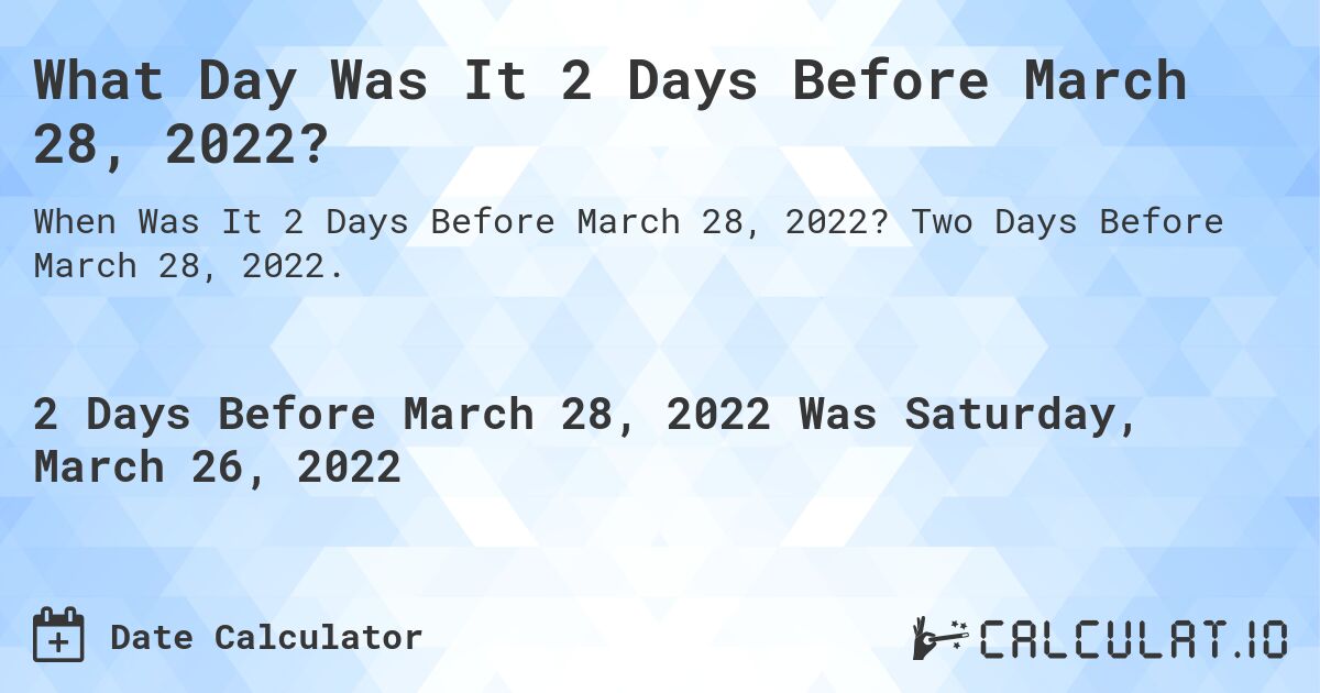 What Day Was It 2 Days Before March 28, 2022?. Two Days Before March 28, 2022.