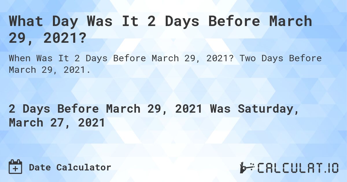 What Day Was It 2 Days Before March 29, 2021?. Two Days Before March 29, 2021.